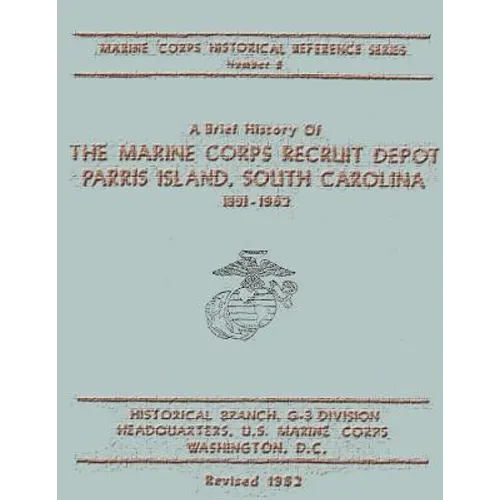 A Brief History of the Marine Corps Recruit Depot: Parris Island, South Carolina 1891-1962