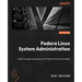 Fedora Linux System Administration: Install, manage, and secure your Fedora Linux environments