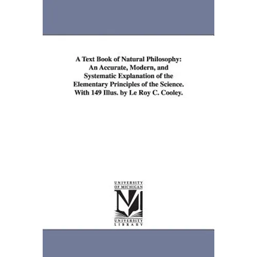 A Text Book of Natural Philosophy: An Accurate, Modern, and Systematic Explanation of the Elementary Principles of the Science. With 149 Illus. by Le