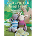 Crocheted Animal Friends: 25 Cute Toys to Crochet Including Bears, Dogs, Cats, Rabbits, and More