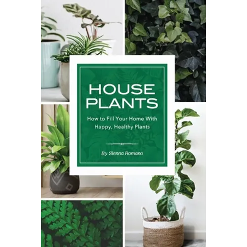 House Plants: How to Fill Your Home with Happy, Healthy Plants