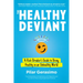 The Healthy Deviant: A Rule Breaker's Guide to Being Healthy in an Unhealthy World