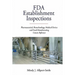 FDA Establishment Inspections: Pharmaceutical, Biotechnology, Medical Device and Food Manufacturing Concise Reference