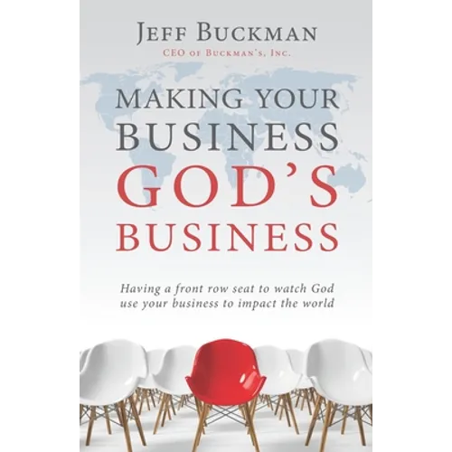 Making Your Business God's Business: Having a front row seat to watch God use your business to impact the world
