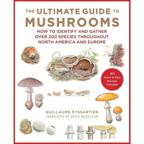 The Ultimate Guide to Mushrooms: How to Identify and Gather Over 200 Species Throughout North America and Europe