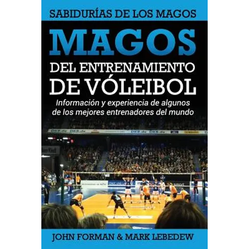 Magos del Entrenamiento de Voleibol - Sabidurías de los Magos: Conocimientos y experiencias de algunos de los mejores entrenadores del mundo