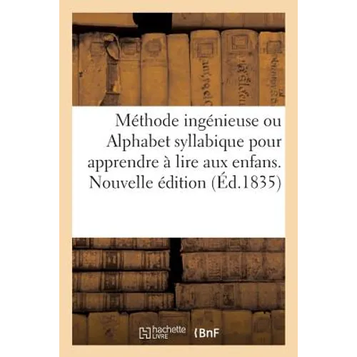 Méthode Ingénieuse Ou Alphabet Syllabique Pour Apprendre À Lire Aux Enfans. Nouvelle Édition: Augmentée Du Testament de S. M. Louis XVI, Roi de France