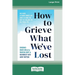 How to Grieve What We've Lost: Evidence-Based Skills to Process Grief and Reconnect with What Matters [Large Print 16 Pt Edition]