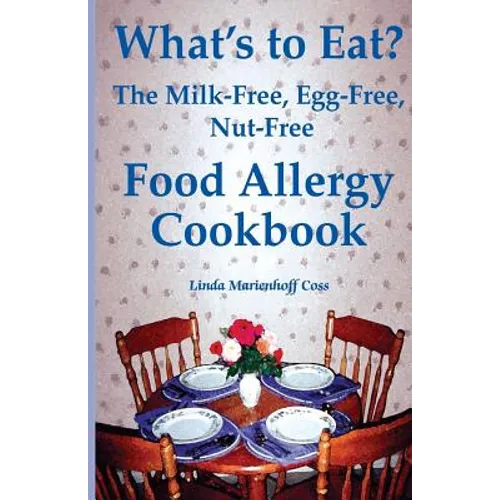 What's to Eat?: The Milk-Free, Egg-Free, Nut-Free Food Allergy Cookbook