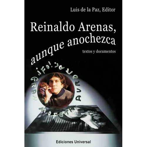 REINALDO ARENAS, AUNQUE ANOCHEZCA. TEXTOS Y DOCUMENTOS., Estudio de la vida y obra de uno de los mejores escritores cubanos