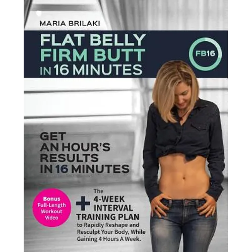 Flat Belly, Firm Butt In 16 Minutes: Get An Hour's Results, In 16 Minutes.