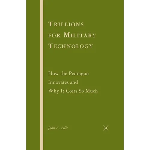 Trillions for Military Technology: How the Pentagon Innovates and Why It Costs So Much