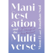 Manifestation and the Multiverse: Your Life Can Change at Any Moment