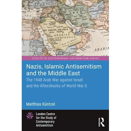 Nazis, Islamic Antisemitism and the Middle East: The 1948 Arab War Against Israel and the Aftershocks of World War II