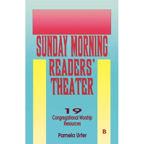 Sunday Morning Readers' Theater: 19 Congregational Worship Resources, Cycle B
