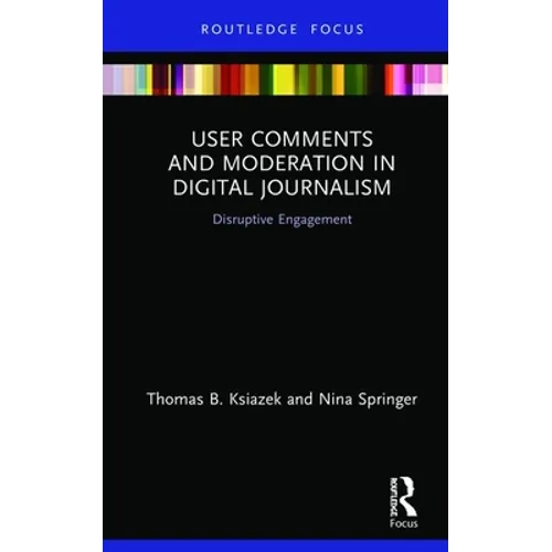 User Comments and Moderation in Digital Journalism: Disruptive Engagement