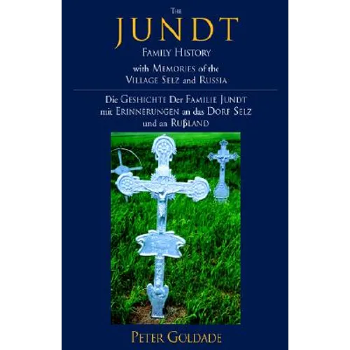 The Jundt Family History: With Memories of the Village Selz and Russia