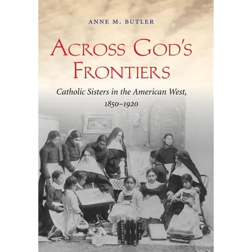 Across God's Frontiers: Catholic Sisters in the American West, 1850-1920