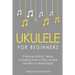 Ukulele for Beginners: Bundle - The Only 2 Books You Need to Learn to Play Ukulele and Reading Ukulele Sheet Music Today