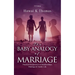 The Baby Analogy of Marriage: Practical Perspectives on Relationships, Marriage & Family Life