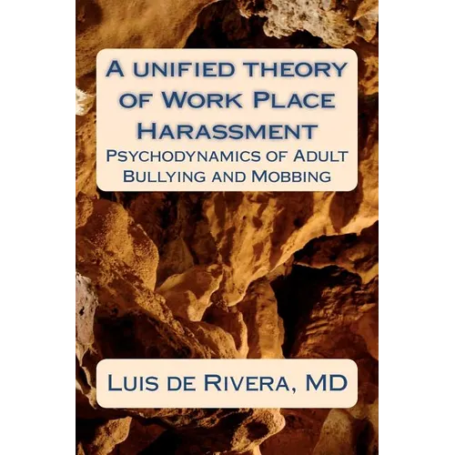 A unified theory of Work Place Harassment: Psychodynamics of Adult Bullying and Mobbing