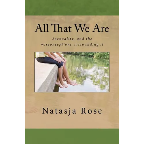 All That We Are: The Asexuality Spectrum, or love without sex
