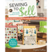 Sewing to Sell - The Beginner's Guide to Starting a Craft Business: Bonus - 16 Starter Projects - How to Sell Locally & Online