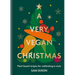 A Very Vegan Christmas: Plant-Based Recipes for Celebrating in Style