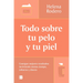 Todo Sobre Tu Pelo Y Tu Piel: Consigue Mejores Resultados Invirtiendo Menos Tiempo / Everything You Need to Know about Your Hair and Your Skin