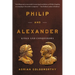 Philip and Alexander: Kings and Conquerors