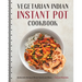 Vegetarian Indian Instant Pot Cookbook: Authentic Recipes Made Quick and Easy