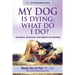 My Dog Is Dying: What Do I Do?: Emotions, Decisions, and Options for Healing