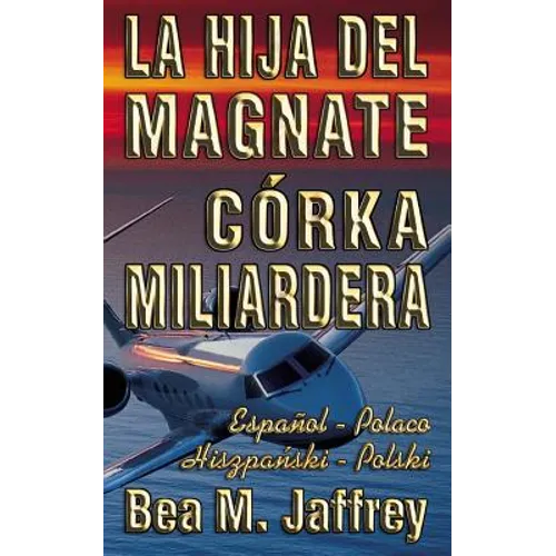 La Hija del Magnate - Córka Miliardera - Edición Bilingüe - "Lado a Lado" - Español - Polaco: Wydanie Dwujezyczne - Hiszpanski - Polski - Po Hiszpansk