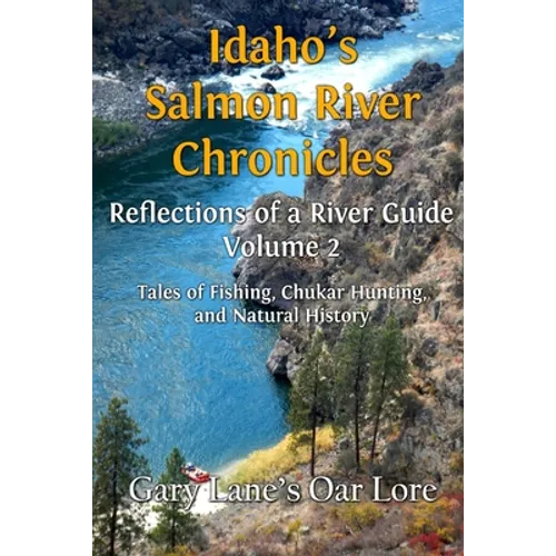Idaho's Salmon River Chronicles Reflection of a River Guide: Tales of Fishing, Chukar Hunting, and Natural History - Gary Lane's Oar Lore