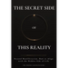 The Secret Side of This Reality: Beyond Manifestation. How to Align with the Hidden Side of Life