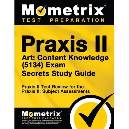 Praxis II Art: Content Knowledge (5134) Exam Secrets Study Guide: Praxis II Test Review for the Praxis II: Subject Assessments
