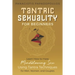 Tantric Sexuality for Beginners Learn How to Have Minblowing Sex Using Tantra Techniques for Men, Woman and Couples
