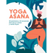 Yoga Asana: 50 Posiciones Y 25 Secuencias Para Que Tu Cuerpo Y Mente Fluyan