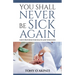 You Shall Never Be Sick Again: God's Provision for Health and Wholeness