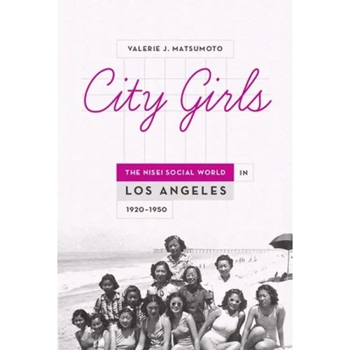 City Girls: The Nisei Social World in Los Angeles, 1920-1950