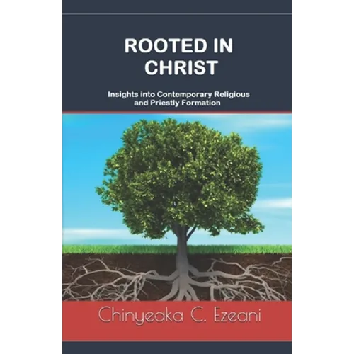 Rooted in Christ: Insights into Contemporary Religious and Priestly Formation