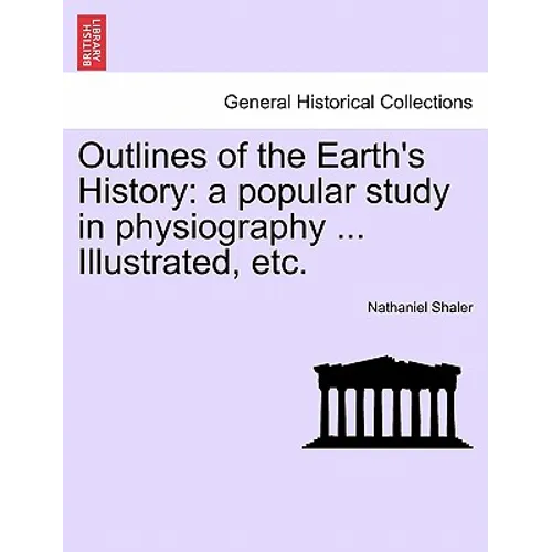 Outlines of the Earth's History: A Popular Study in Physiography ... Illustrated, Etc.