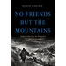 No Friends But the Mountains: Dispatches from the World's Violent Highlands
