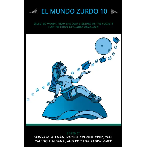 El Mundo Zurdo 10: Selected Academic and Creative Works from the 2024 Meeting of the Society for the Study of Gloria Anzaldúa - Paperback