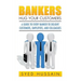 Bankers, Hug Your Customers: A Guide to Every Banker to Delight Customers, Employees, and Colleagues