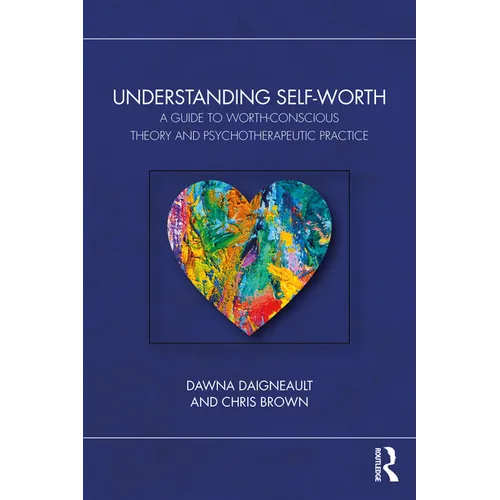 Understanding Self-Worth: A Guide to Worth-Conscious Theory and Psychotherapeutic Practice