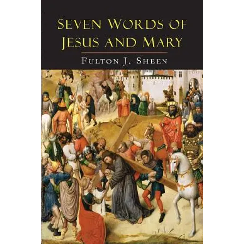 Seven Words of Jesus and Mary: Lessons on Cana and Calvary