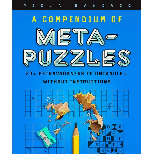 A Compendium of Meta-Puzzles: 20+ Extravaganzas to Untangle--Without Instructions