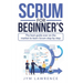 Scrum for Beginner's: The Best Guide Ever On The Market To Learn SRUM Step By Step