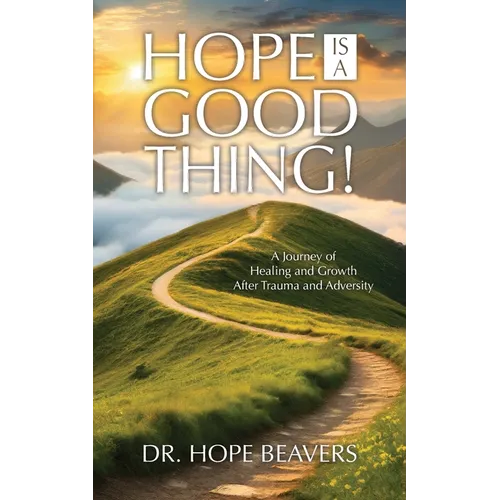 Hope is a Good Thing: A Journey of Healing and Growth After Trauma and Adversity